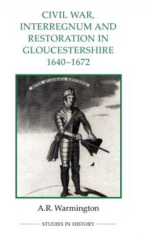 Civil War Interregnum and Restoration in Gloucestershire 1640-1672