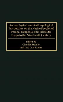 Archaeological and Anthropological Perspectives on the Native Peoples of Pampa Patagonia and Tierra del Fuego to the Nineteenth Century