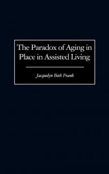 The Paradox of Aging in Place in Assisted Living