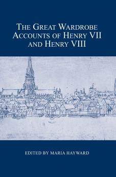 The Great Wardrobe Accounts of Henry VII and Henry VIII