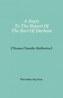 Reply to the Report of the Earl of Durham