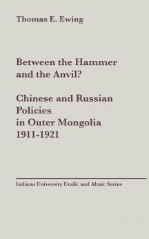 Between the Hammer and the Anvil? Chinese and Russian Policies in Outer Mongolia 1911-1921