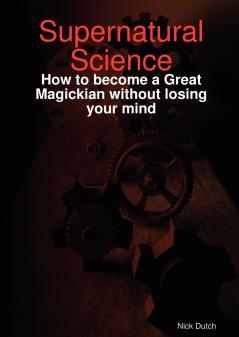 Supernatural Science - How to become a Great Magickian without losing your mind