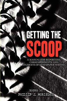 Getting The Scoop - A Manual for Reporters Correspondents and Students of Newspaper Writing
