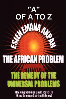 ESIEN EMANA AKPAN THE AFRICAN PROBLEMS - THE UNIVERSAL PROBLEMS AND THE REMEDY