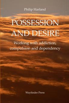 POSSESSION AND DESIRE Working with addiction compulsion and dependency