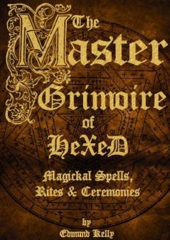 The Master Grimoire of Hexed Magickal Spells Rites & Ceremonies