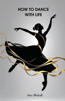 How to Dance With Life