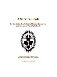A Service Book for the Orthodox-Catholic Church of America also Known as The White Book