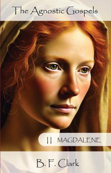The Agnostic Gospels Book II Magdalene