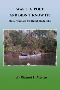 WAS I A POET AND DIDN'T KNOW IT? Basic Wisdom for Dumb Rednecks