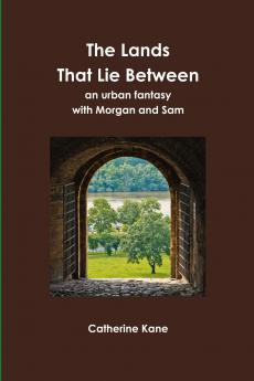 The Lands That Lie Between- an urban fantasy with Morgan and Sam