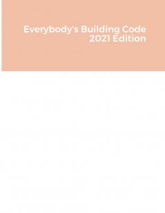 Everybody's Building Code 2021 Edition