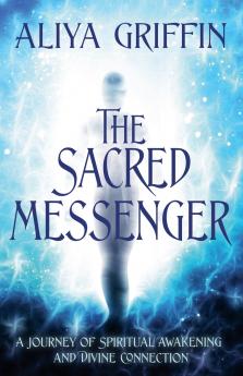 The Sacred Messenger - A Journey of Spiritual Awakening and Divine Connection