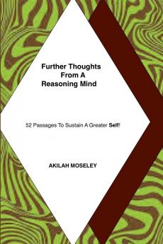 Further Thoughts From A Reasoning Mind - 52 Passages To Sustain A Greater Self!