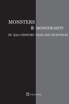 Monsters and Monstrosity in 21st-Century Film and Television