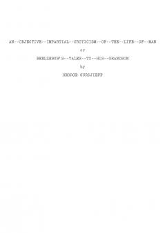 AN OBJECTIVE IMPARTIAL CRITICISM OF THE LIFE OF MAN or BEELZEBUB'S TALES TO HIS GRANDSON