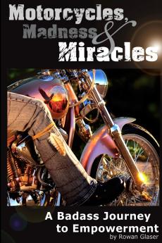 Motorcycles Madness & Miracles  -  A Badass Journey to Empowerment
