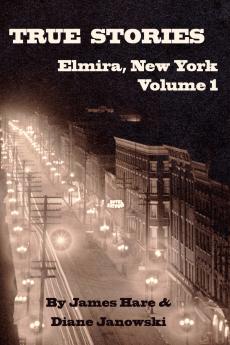 True Stories of Elmira New York Volume 1