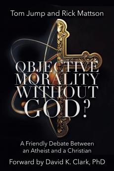 Objective Morality Without God? A Friendly Debate between an Atheist and a Christian