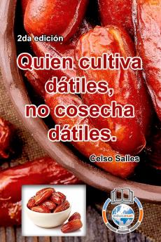 Quien cultiva dátiles no cosecha dátiles. - Celso Salles - 2da edición