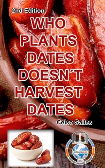 WHO PLANTS DATES DOESN'T HARVEST DATES - Celso Salles - 2nd Edition.