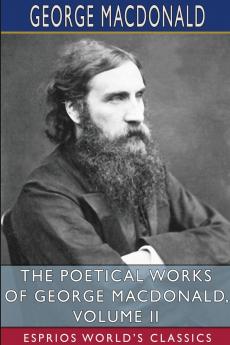 The Poetical Works of George MacDonald Volume II (Esprios Classics)