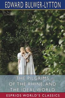 The Pilgrims of the Rhine and The Ideal World (Esprios Classics)