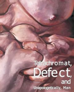 Tetrachromat Defect and Unapologetically Man