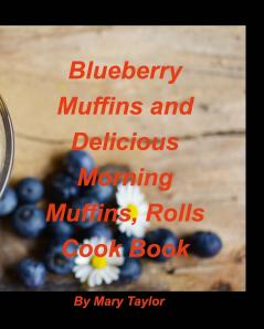 Blueberry Muffins And Delicious Morning Muffins Rolls Cook Book