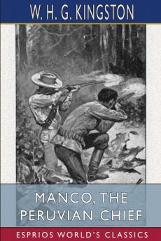 Manco the Peruvian Chief (Esprios Classics)