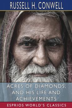 Acres of Diamonds and His Life and Achievements (Esprios Classics)