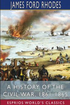 A History of the Civil War 1861-1865 (Esprios Classics)