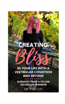 Creating Bliss In Your Life With A Vestibular Condition and Beyond