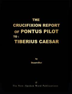 THE CRUCIFIXION REPORT OF PONTUS PILOT TO