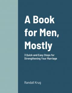 A Book for Men Mostly  3 Quick and Easy Steps for Strengthening Your Marriage