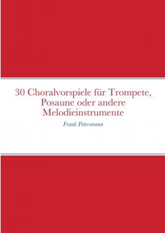 30 Choralvorspiele für Trompete Posaune oder andere Melodieinstrumente