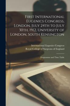 First International Eugenics Congress London July 24th to July 30th 1912 University of London South Kensington