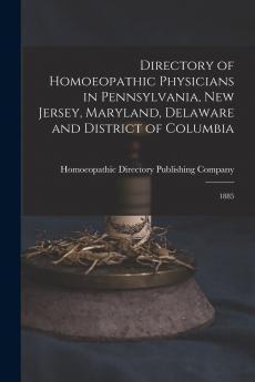 Directory of Homoeopathic Physicians in Pennsylvania New Jersey Maryland Delaware and District of Columbia