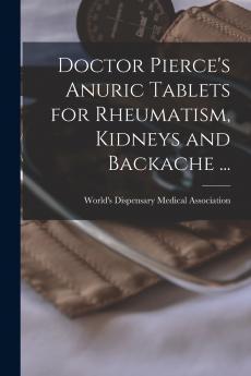 Doctor Pierce's Anuric Tablets for Rheumatism Kidneys and Backache ... [microform]