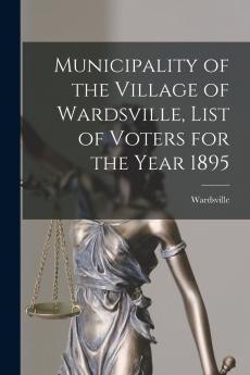 Municipality of the Village of Wardsville List of Voters for the Year 1895 [microform]