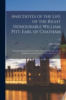 Anecdotes of the Life of the Right Honourable William Pitt Earl of Chatham
