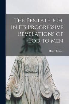 The Pentateuch in Its Progressive Revelations of God to Men