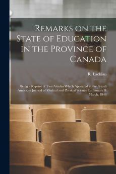 Remarks on the State of Education in the Province of Canada [microform]