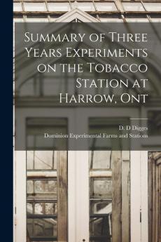 Summary of Three Years Experiments on the Tobacco Station at Harrow Ont [microform]