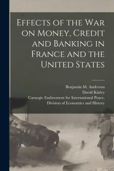 Effects of the War on Money Credit and Banking in France and the United States [microform]