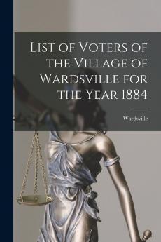 List of Voters of the Village of Wardsville for the Year 1884 [microform]