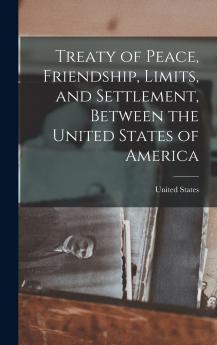 Treaty of Peace Friendship Limits and Settlement Between the United States of America