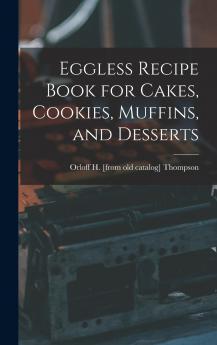 Eggless Recipe Book for Cakes Cookies Muffins and Desserts