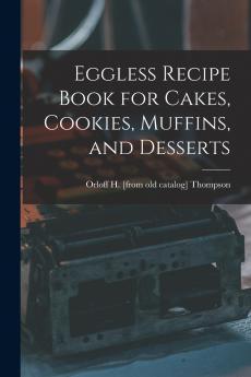 Eggless Recipe Book for Cakes Cookies Muffins and Desserts